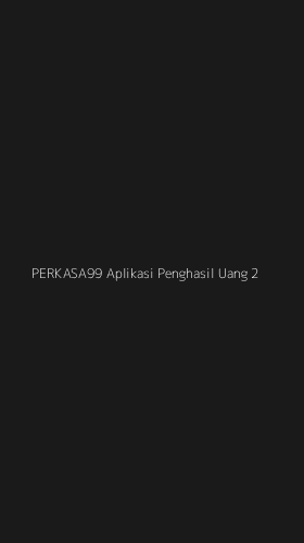 Tampilan Antarmuka Aplikasi Perkasa99 Aplikasi Penghasil Uang - 2