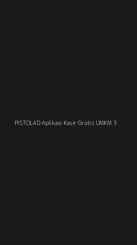 Tampilan Antarmuka Aplikasi Pistol4d Aplikasi Kasir Gratis Umkm - 3