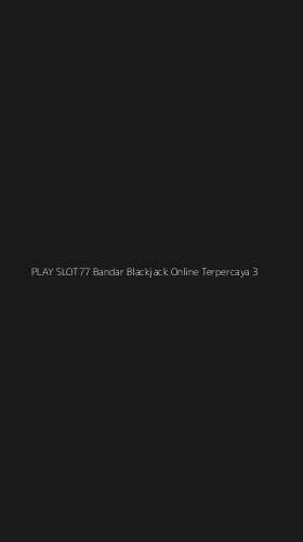 Tampilan Antarmuka Aplikasi Play Slot77 Bandar Blackjack Online Terpercaya - 3