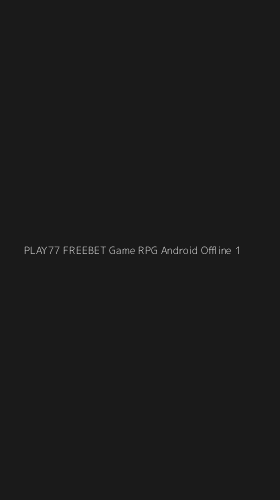 Tampilan Antarmuka Aplikasi Play77 Freebet Game Rpg Android Offline - 1