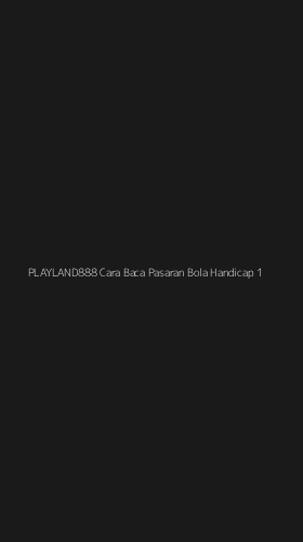 Tampilan Antarmuka Aplikasi Playland888 Cara Baca Pasaran Bola Handicap - 1