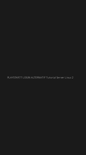 Tampilan Antarmuka Aplikasi Playstar77 Login Alternatif Tutorial Server Linux - 2