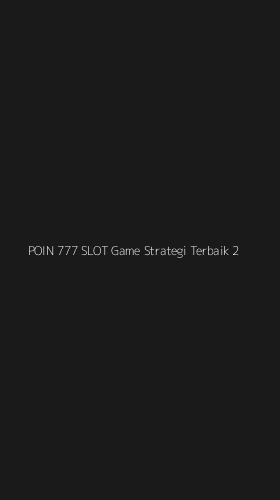 Tampilan Antarmuka Aplikasi Poin 777 Slot Game Strategi Terbaik - 2