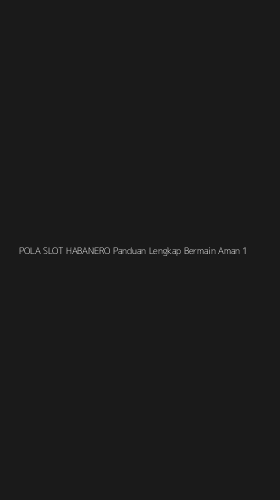 Tampilan Antarmuka Aplikasi Pola Slot Habanero Panduan Lengkap Bermain Aman - 1