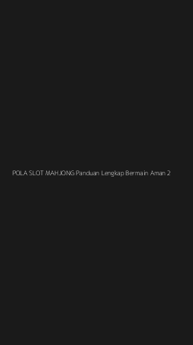 Tampilan Antarmuka Aplikasi Pola Slot Mahjong Panduan Lengkap Bermain Aman - 2