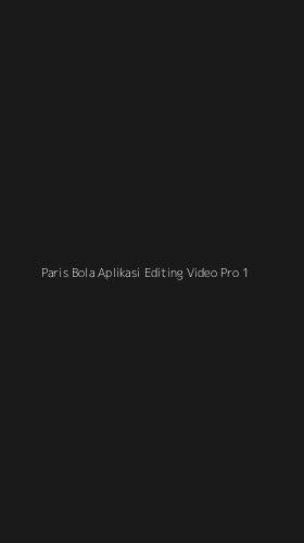 Tampilan Antarmuka Aplikasi Paris Bola Aplikasi Editing Video Pro - 1