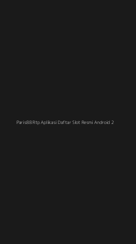 Tampilan Antarmuka Aplikasi Paris88 Rtp Aplikasi Daftar Slot Resmi Android - 2