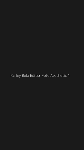 Tampilan Antarmuka Aplikasi Parley Bola Editor Foto Aesthetic - 1
