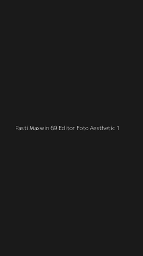 Tampilan Antarmuka Aplikasi Pasti Maxwin 69 Editor Foto Aesthetic - 1