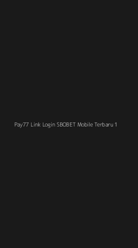 Tampilan Antarmuka Aplikasi Pay77 Link Login Sbobet Mobile Terbaru - 1