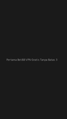 Tampilan Antarmuka Aplikasi Pertama Bet88 Vpn Gratis Tanpa Batas - 3