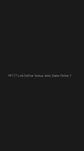 Tampilan Antarmuka Aplikasi Pf777 Link Daftar Semua Jenis Game Online - 1