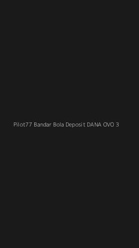Tampilan Antarmuka Aplikasi Pilot77 Bandar Bola Deposit Dana Ovo - 3