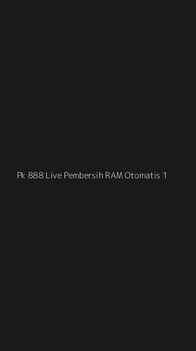 Tampilan Antarmuka Aplikasi Pk 888 Live Pembersih Ram Otomatis - 1