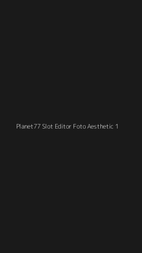 Tampilan Antarmuka Aplikasi Planet77 Slot Editor Foto Aesthetic - 1