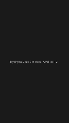 Tampilan Antarmuka Aplikasi Playking88 Situs Slot Modal Awal Kecil - 2