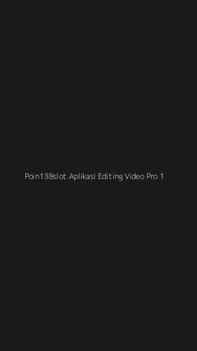Tampilan Antarmuka Aplikasi Poin138slot Aplikasi Editing Video Pro - 1