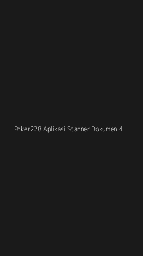 Tampilan Antarmuka Aplikasi Poker228 Aplikasi Scanner Dokumen - 4
