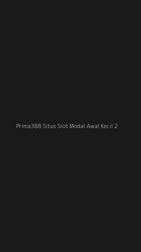 Tampilan Antarmuka Aplikasi Prima388 Situs Slot Modal Awal Kecil - 2