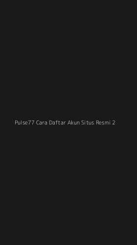 Tampilan Antarmuka Aplikasi Pulse77 Cara Daftar Akun Situs Resmi - 2