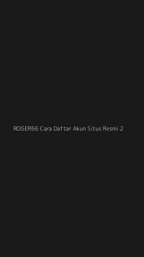 Tampilan Antarmuka Aplikasi Roger66 Cara Daftar Akun Situs Resmi - 2