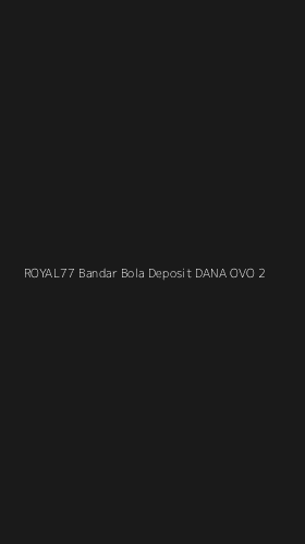 Tampilan Antarmuka Aplikasi Royal77 Bandar Bola Deposit Dana Ovo - 2