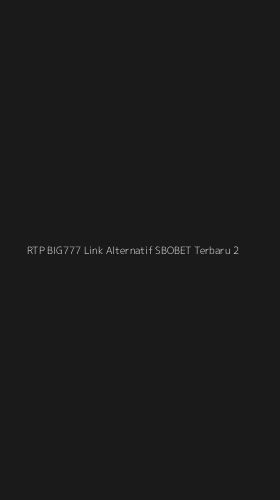 Tampilan Antarmuka Aplikasi Rtp Big777 Link Alternatif Sbobet Terbaru - 2