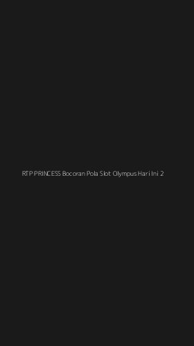 Tampilan Antarmuka Aplikasi Rtp Princess Bocoran Pola Slot Olympus Hari Ini - 2