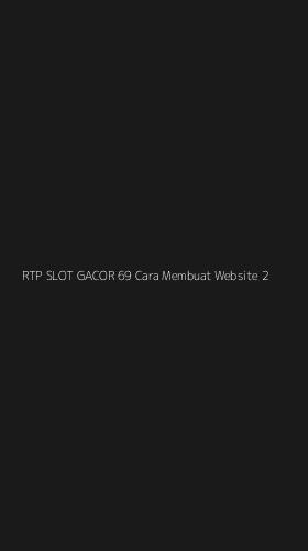 Tampilan Antarmuka Aplikasi Rtp Slot Gacor 69 Cara Membuat Website - 2