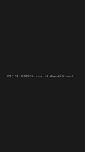 Tampilan Antarmuka Aplikasi Rtp Slot Habanero Kumpulan Link Alternatif Terbaru - 2