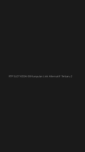 Tampilan Antarmuka Aplikasi Rtp Slot Kedai 69 Kumpulan Link Alternatif Terbaru - 2