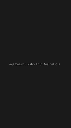 Tampilan Antarmuka Aplikasi Raja Ongslot Editor Foto Aesthetic - 3