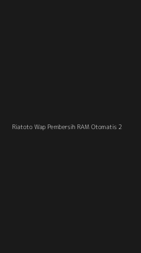 Tampilan Antarmuka Aplikasi Riatoto Wap Pembersih Ram Otomatis - 2