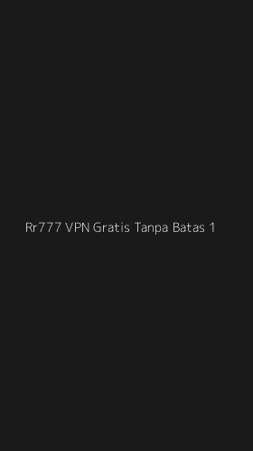 Tampilan Antarmuka Aplikasi Rr777 Vpn Gratis Tanpa Batas - 1