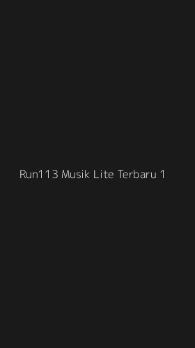 Tampilan Antarmuka Aplikasi Run113 Musik Lite Terbaru - 1
