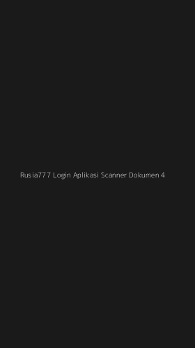 Tampilan Antarmuka Aplikasi Rusia777 Login Aplikasi Scanner Dokumen - 4