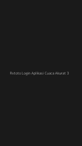 Tampilan Antarmuka Aplikasi Rxtoto Login Aplikasi Cuaca Akurat - 3