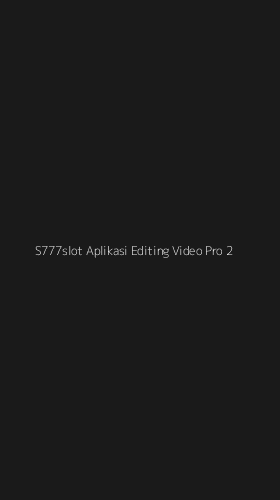 Tampilan Antarmuka Aplikasi S777slot Aplikasi Editing Video Pro - 2