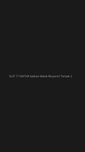 Tampilan Antarmuka Aplikasi Slot 77 Daftar Aplikasi Mobile Responsif Terbaik - 2