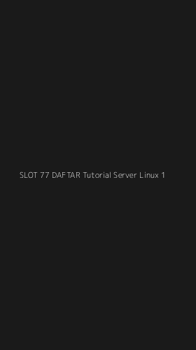 Tampilan Antarmuka Aplikasi Slot 77 Daftar Tutorial Server Linux - 1