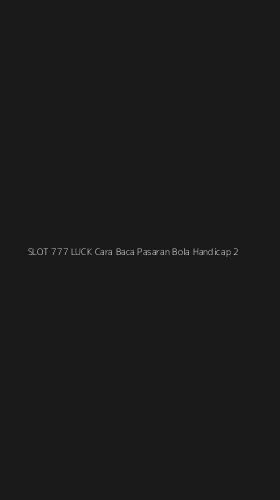 Tampilan Antarmuka Aplikasi Slot 777 Luck Cara Baca Pasaran Bola Handicap - 2