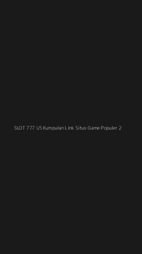 Tampilan Antarmuka Aplikasi Slot 777 Us Kumpulan Link Situs Game Populer - 2