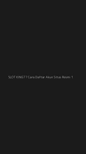 Tampilan Antarmuka Aplikasi Slot King77 Cara Daftar Akun Situs Resmi - 1