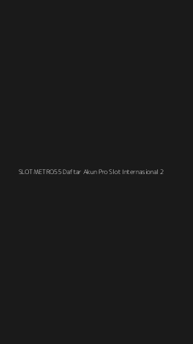 Tampilan Antarmuka Aplikasi Slot Metro55 Daftar Akun Pro Slot Internasional - 2