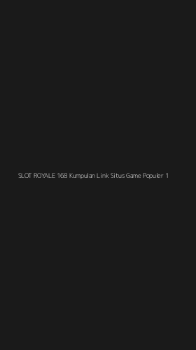 Tampilan Antarmuka Aplikasi Slot Royale 168 Kumpulan Link Situs Game Populer - 1