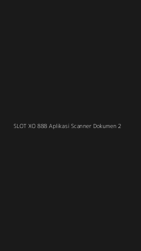 Tampilan Antarmuka Aplikasi Slot Xo 888 Aplikasi Scanner Dokumen - 2