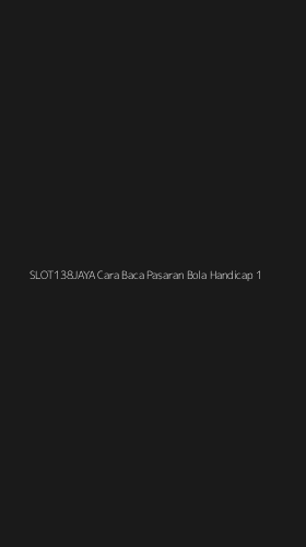 Tampilan Antarmuka Aplikasi Slot138jaya Cara Baca Pasaran Bola Handicap - 1