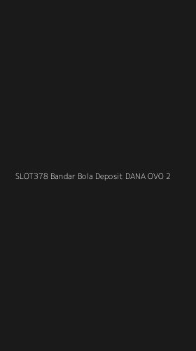 Tampilan Antarmuka Aplikasi Slot378 Bandar Bola Deposit Dana Ovo - 2