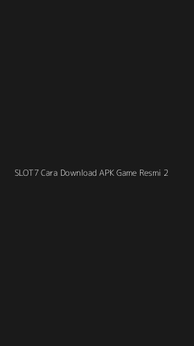 Tampilan Antarmuka Aplikasi Slot7 Cara Download Apk Game Resmi - 2