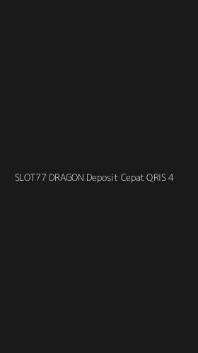 Tampilan Antarmuka Aplikasi Slot77 Dragon Deposit Cepat Qris - 4